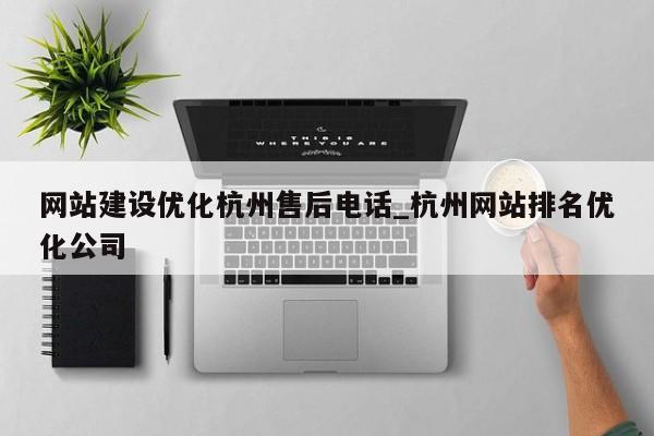 网站建设优化杭州售后电话_杭州网站排名优化公司